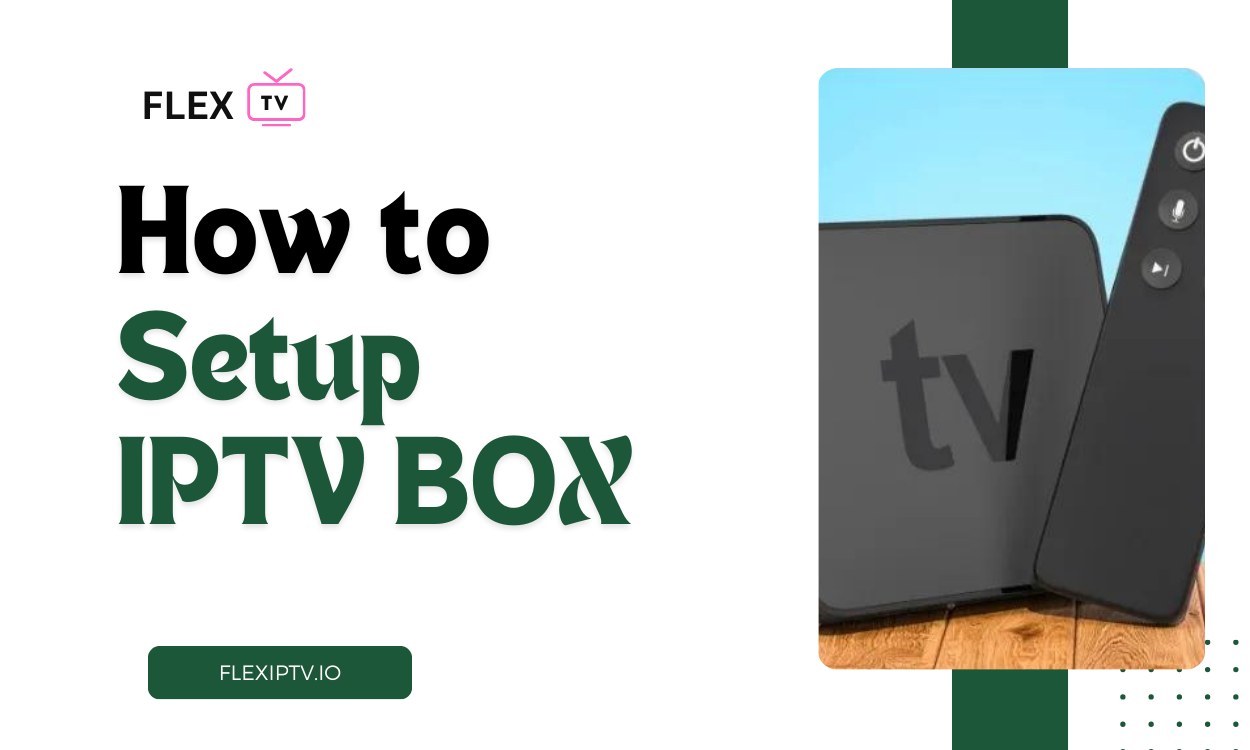 IPTV Box Setup Guide – What is an IPTV Box & How to Set it up